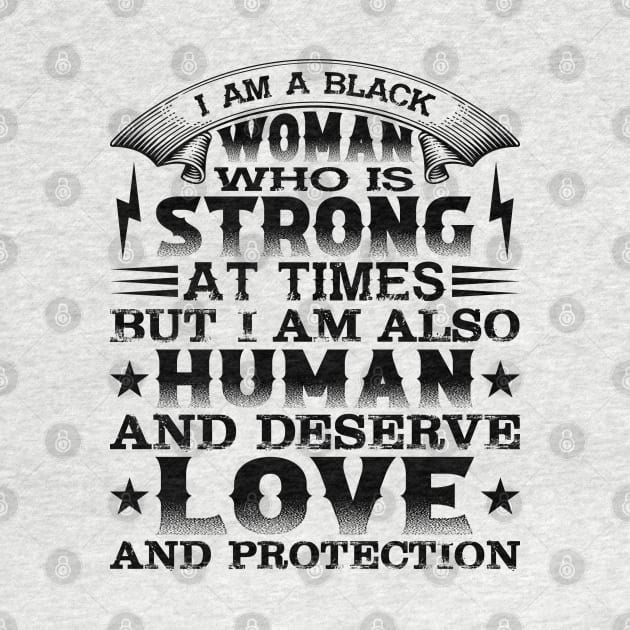 I am a black woman who is strong at times but i am also human and deserve love and protection, Black History Month by UrbanLifeApparel